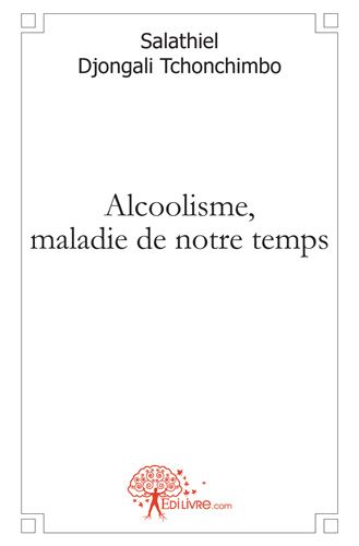 ALCOOLISME, MALADIE DE NOTRE TEMPS - DEFI DE LA JEUNESSE