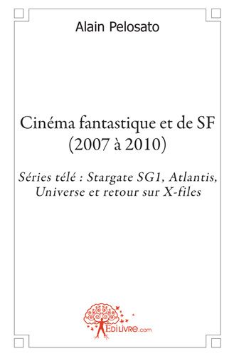 CINEMA FANTASTIQUE ET DE SF (2007 A 2010) - SERIES TELE : STARGATE SG1, ATLANTIS, UNIVERSE ET RETOUR