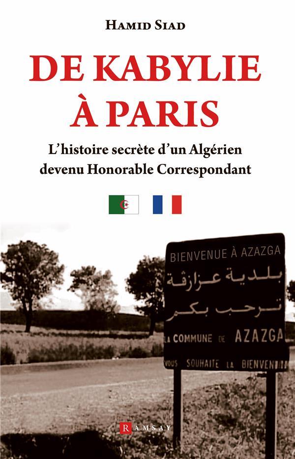 DE KABYLIE A PARIS - L'HISTOIRE SECRETE D'UN ALGERIEN DEVENU HONORABLE CORRESPONDANT