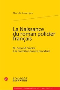 LA NAISSANCE DU ROMAN POLICIER FRANCAIS - DU SECOND EMPIRE A LA PREMIERE GUERRE MONDIALE