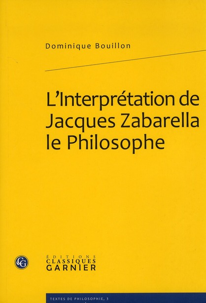 L'INTERPRETATION DE JACQUES ZABARELLA LE PHILOSOPHE - UNE ETUDE HISTORIQUE LOGIQUE ET CRITIQUE SUR L