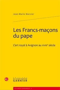 LES FRANCS-MACONS DU PAPE - L'ART ROYAL A AVIGNON AU XVIIIE SIECLE