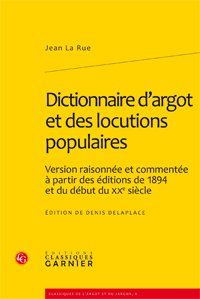 DICTIONNAIRE D'ARGOT ET DES LOCUTIONS POPULAIRES - VERSION RAISONNEE ET COMMENTEE A PARTIR DES EDITI