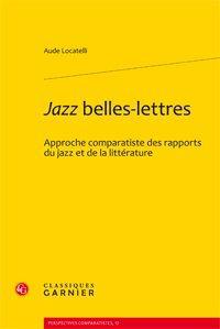 JAZZ BELLES-LETTRES - APPROCHE COMPARATISTE DES RAPPORTS DU JAZZ ET DE LA LITTERATURE