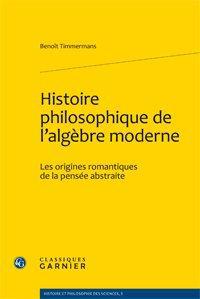 HISTOIRE PHILOSOPHIQUE DE L'ALGEBRE MODERNE - LES ORIGINES ROMANTIQUES DE LA PENSEE ABSTRAITE