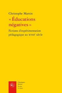 EDUCATIONS NEGATIVES  - FICTIONS D'EXPERIMENTATION PEDAGOGIQUE AU XVIIIE SIECLE