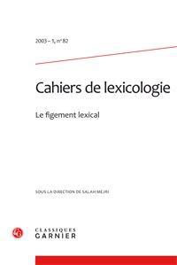 CAHIERS DE LEXICOLOGIE - 2003 - 1, N  82 - LE FIGEMENT LEXICAL
