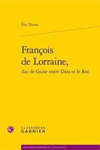 FRANCOIS DE LORRAINE, DUC DE GUISE ENTRE DIEU ET LE ROI