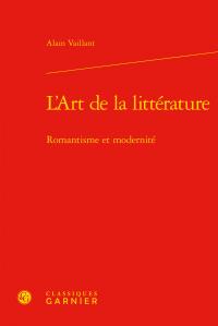 L'ART DE LA LITTERATURE - ROMANTISME ET MODERNITE