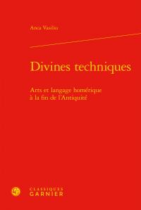 DIVINES TECHNIQUES - ARTS ET LANGAGE HOMERIQUE A LA FIN DE L'ANTIQUITE
