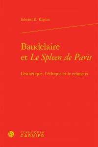 BAUDELAIRE ET LE SPLEEN DE PARIS - L'ESTHETIQUE, L'ETHIQUE ET LE RELIGIEUX