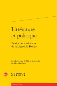 LITTERATURE ET POLITIQUE - FACTIONS ET DISSIDENCES DE LA LIGUE A LA FRONDE