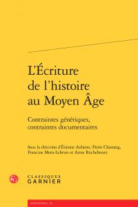 L'ECRITURE DE L'HISTOIRE AU MOYEN AGE - CONTRAINTES GENERIQUES, CONTRAINTES DOCUMENTAIRES