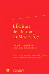 L'ECRITURE DE L'HISTOIRE AU MOYEN AGE - CONTRAINTES GENERIQUES, CONTRAINTES DOCUMENTAIRES