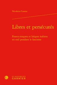 LIBRES ET PERSECUTES - FRANCS-MACONS ET LAIQUES ITALIENS EN EXIL PENDANT LE FASCISME