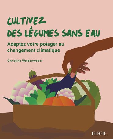 CULTIVEZ DES LEGUMES SANS EAU - ADAPTEZ VOTRE POTAGER AU CHANGEMENT CLIMATIQUE