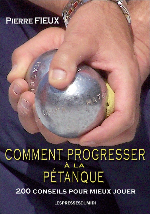COMMENT PROGRESSER A LA PETANQUE - 200 CONSEILS POUR MIEUX JOUER