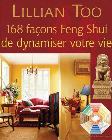 168 FACONS FENG-SHUI DE DYNAMISER VOTRE VIE