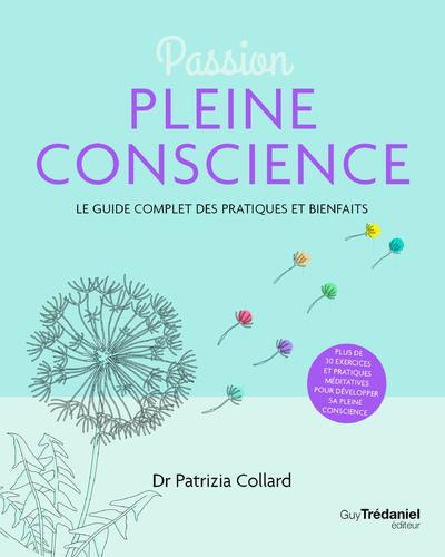 PASSION PLEINE CONSCIENCE - LE GUIDE COMPLET DES PRATIQUES ET BIENFAITS