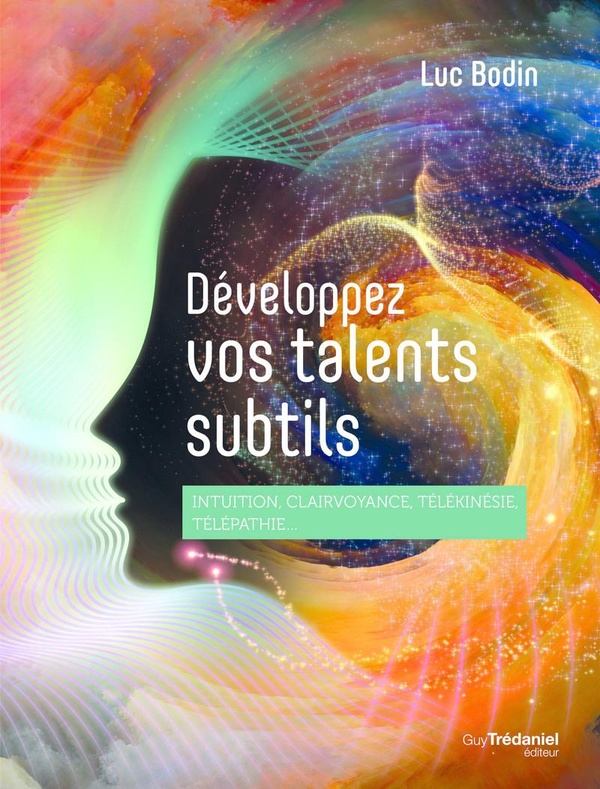 DEVELOPPEZ VOS TALENTS SUBTILS - INTUITION, CLAIRVOYANCE, TELEPATHIE, TELEKINESIE...