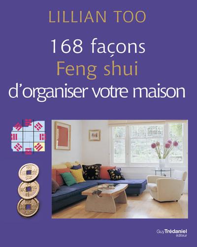 168 FACONS FENG SHUI D'ORGANISER VOTRE MAISON