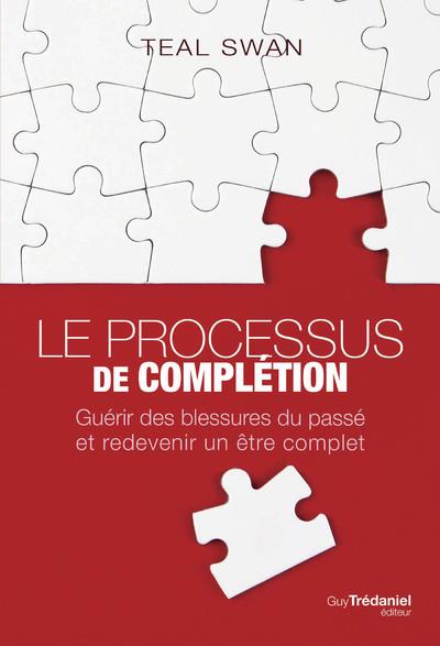 LE PROCESSUS DE COMPLETION - GUERIR DES BLESSURES DU PASSE ET REDEVENIR UN ETRE COMPLET