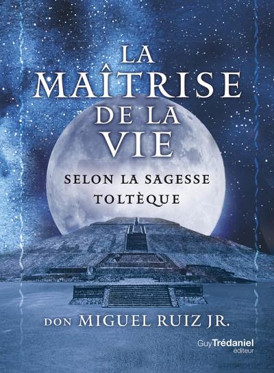 LA MAITRISE DE LA VIE SELON LA SAGESSE TOLTEQUE