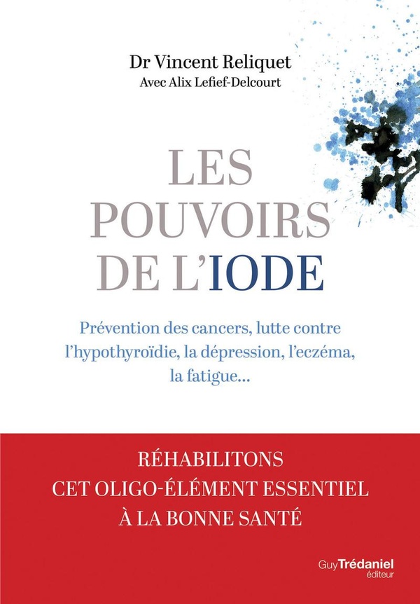 LES POUVOIRS DE L'IODE - PREVENTIONS DES CANCERS, LUTTE CONTRE L'HYPOTHYROIDIE, LA DEPRESSION, L'ECZ