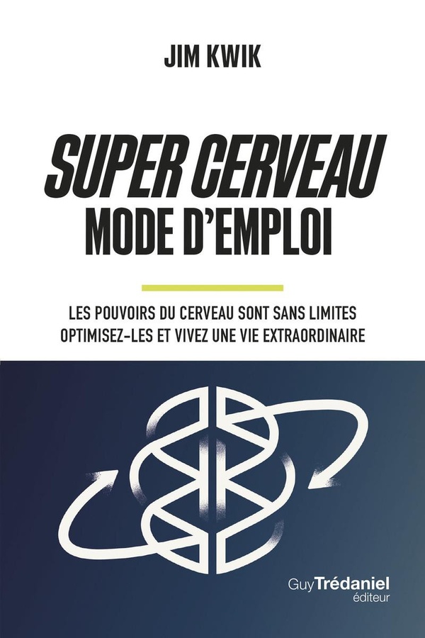 SUPER CERVEAU MODE D'EMPLOI - LES POUVOIRS DU CERVEAU SONT SANS LIMITES - OPTIMISEZ-LES ET VIVEZ UNE