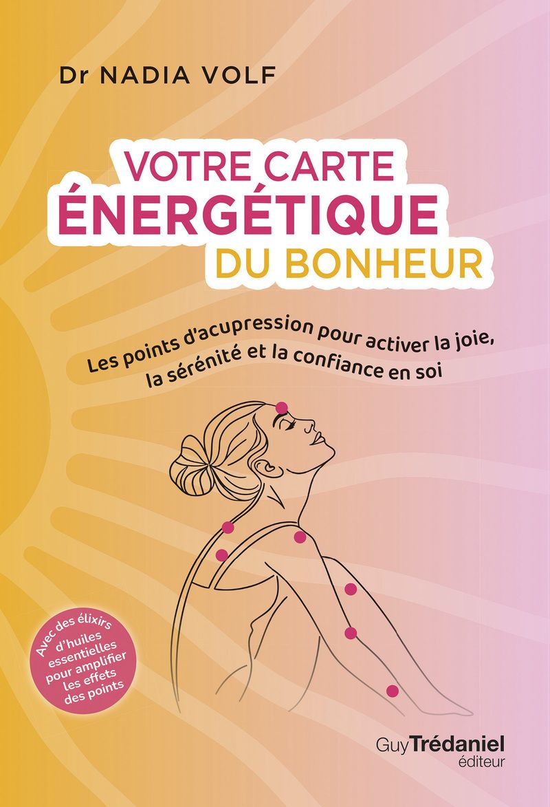VOTRE CARTE ENERGETIQUE DU BONHEUR - LES POINTS D'ACUPRESSION POUR ACTIVER LA JOIE, LA SERENITE ET L