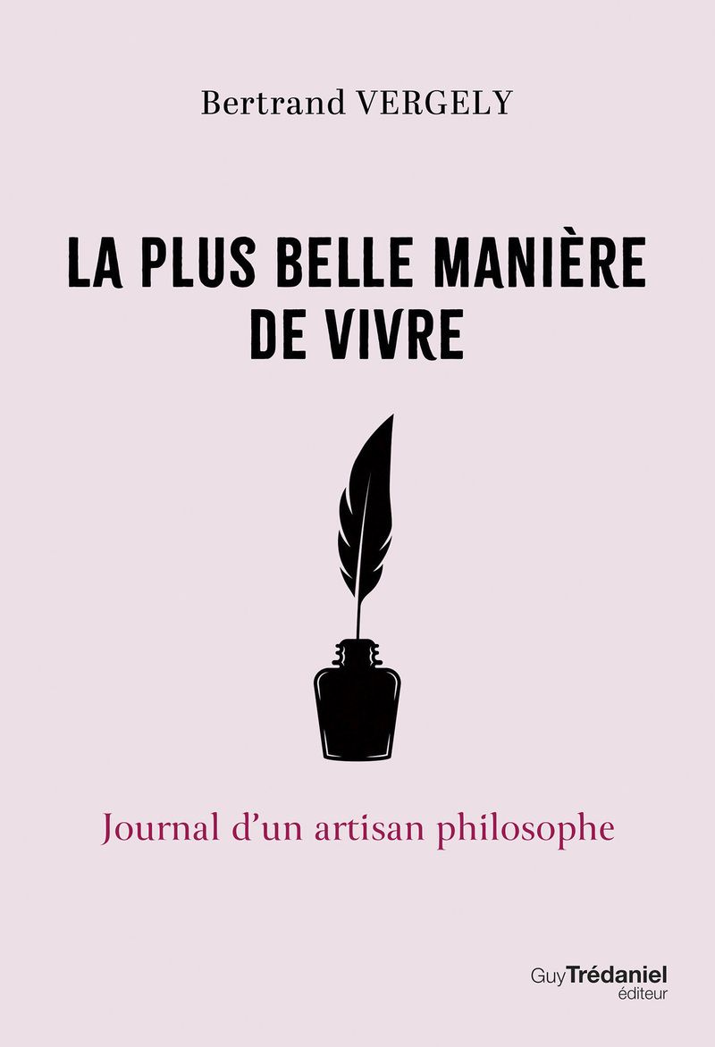 LA PLUS BELLE MANIERE DE VIVRE - JOURNAL D'UN ARTISAN PHILOSOPHE