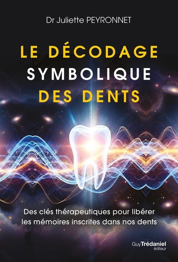 LE DECODAGE SYMBOLIQUE DES DENTS - DES CLES THERAPEUTIQUES POUR LIBERER LES MEMOIRES INSCRITES DANS