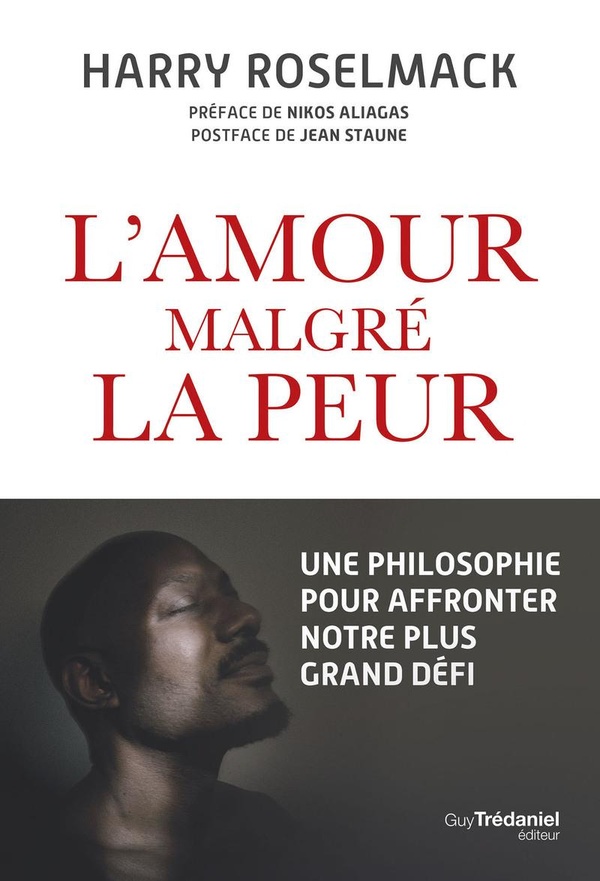 L'AMOUR MALGRE LA PEUR - UNE PHILOSOPHIE POUR AFFRONTER NOTRE PLUS GRAND DEFI