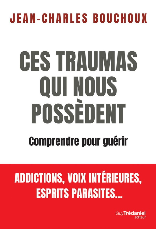 CES TRAUMAS QUI NOUS POSSEDENT - COMPRENDRE POUR GUERIR