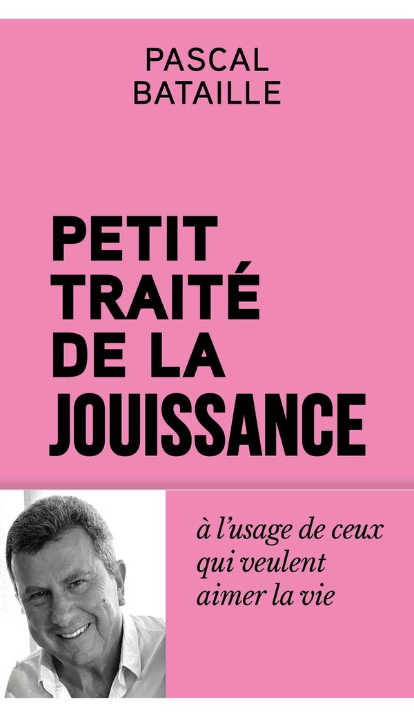 PETIT TRAITE DE LA JOUISSANCE - A L'USAGE DE CEUX QUI EN REVENT