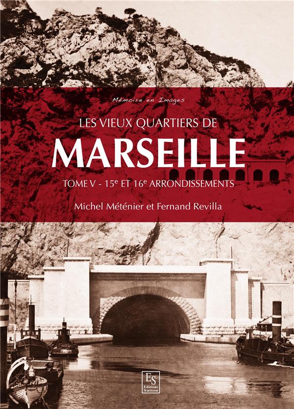 LES VIEUX QUARTIERS DE MARSEILLE - TOME V - 15E ET 16E ARRONDISSEMENTS