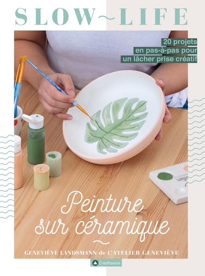 PEINTURE SUR CERAMIQUE - 20 PROJETS EN PAS-A-PAS POUR UN LACHER PRISE CREATIF