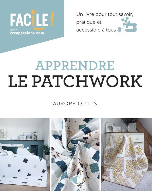 APPRENDRE LE PATCHWORK - UN LIVRE POUR TOUT SAVOIR, PRATIQUE ET ACCESSIBLE A TOUS