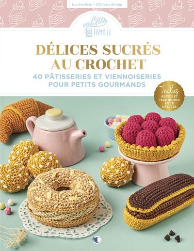 DELICES SUCRES AU CROCHET - 40 PATISSERIES ET VIENNOISERIES POUR PETITS GOURMANDS