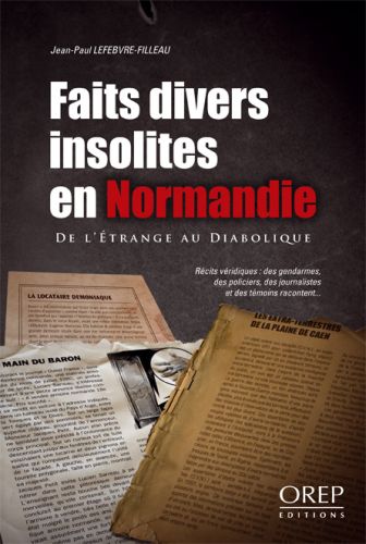 FAITS DIVERS INSOLITES EN NORMANDIE - DE L'ETRANGE AU DIABOLIQUE