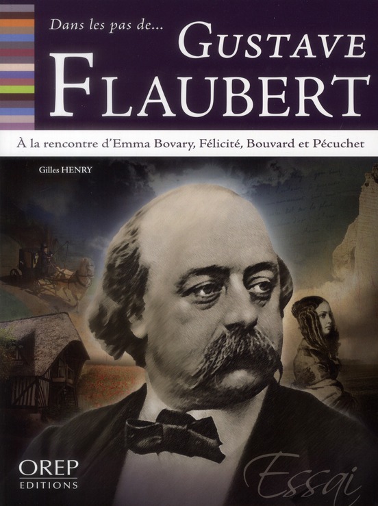DANS LES PAS DE... GUSTAVE FLAUBERT - A LA RENCONTRE D'EMMA BOVARY, FELICITE, BOUVARD ET PECUCHET