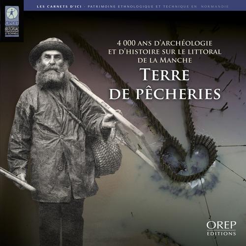 TERRE DE PECHERIES : 4 000 ANS D'ARCHEOLOGIE ET D'HISTOIRE SUR LE LITTORAL DE LA MANCHE
