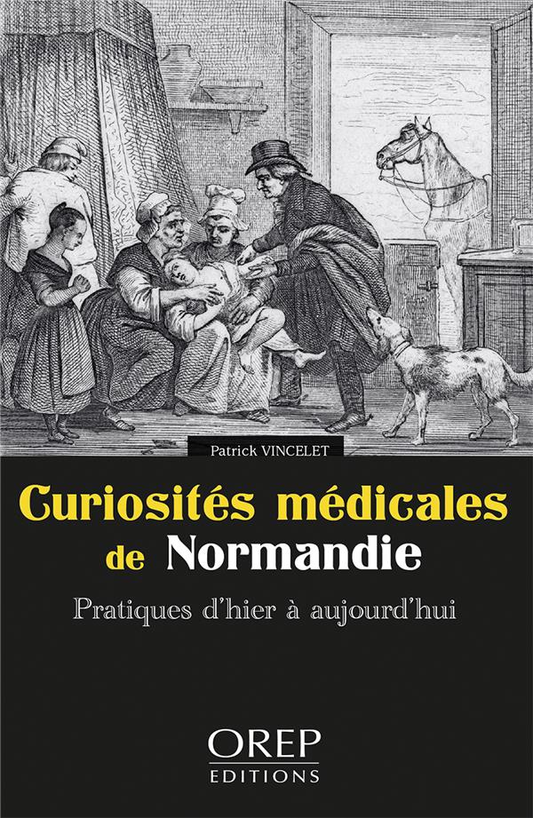 CURIOSITES MEDICALES DE NORMANDIE - PRATIQUES D HIER A AUJOURD HUI