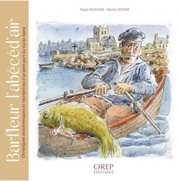 BARFLEUR LABECEDAIR - CHRONIQUES ANACHRONIQUES ET RECREATIVES DUN PETIT PORT DU VAL DE SAIRE