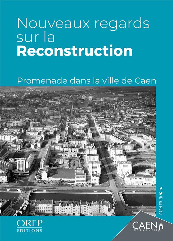 NOUVEAUX REGARDS SUR LA RECONSTRUCTION - PROMENADE DANS LA VILLE DE CAEN
