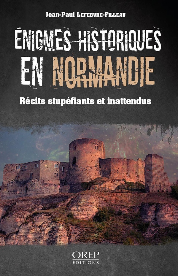 ENIGMES HISTORIQUES EN NORMANDIE, RECITS STUEPFIANTS OU INATTENDUS
