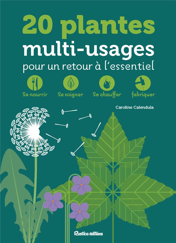 20 PLANTES MULTI-USAGES POUR DEVENIR AUTONOME. SE NOURRIR, SE SOIGNER, SE CHAUFFER, FABRIQUER