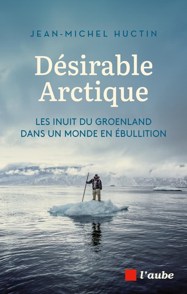 DESIRABLE ARCTIQUE - LES INUIT DU GROENLAND DANS UN MONDE EN