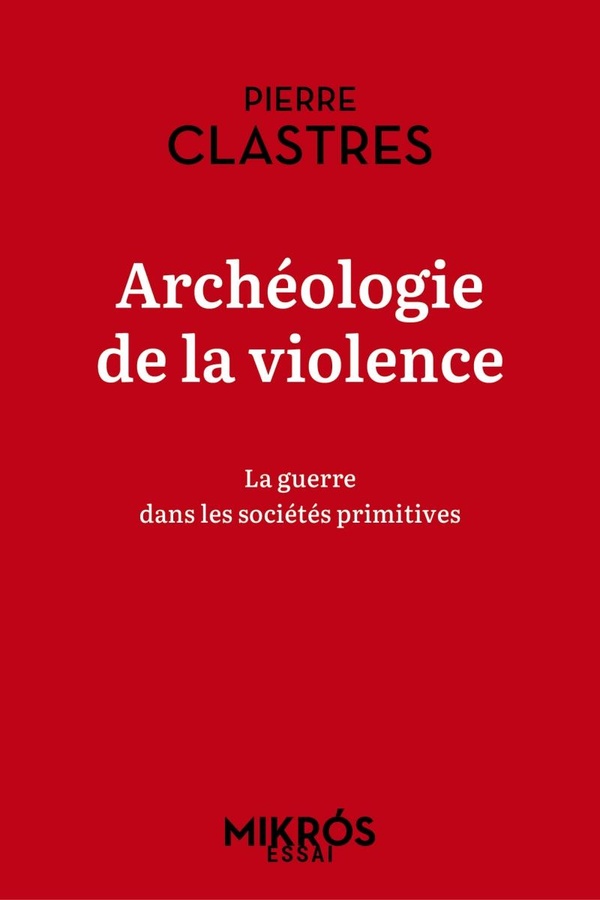 ARCHEOLOGIE DE LA VIOLENCE - LA GUERRE DANS LES SOCIETES PRI