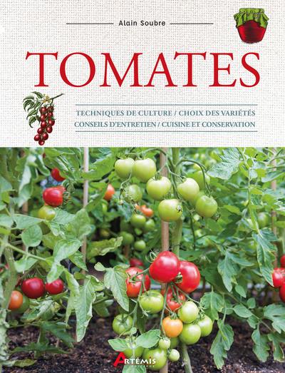TOMATES - TECHNIQUES DE CULTURE, CHOIX DES VARIETES, CONSEILS D'ENTRETIEN, CUISINE ET CONSERVATION